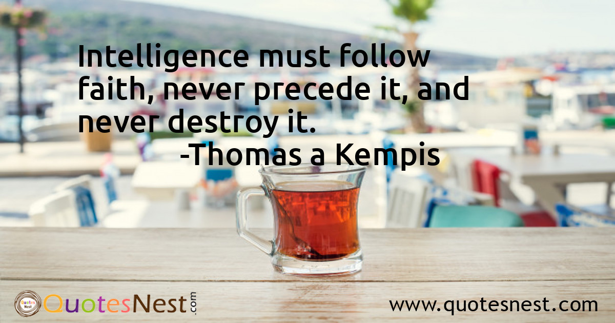 Intelligence must follow faith, never precede it, and never destroy it.